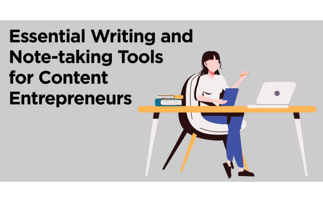 7 Essential Writing & Note-taking Tools for Content Entrepreneurs