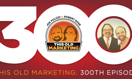 300 Episodes Later: We Go Behind the Mic with This Old Marketing Creators